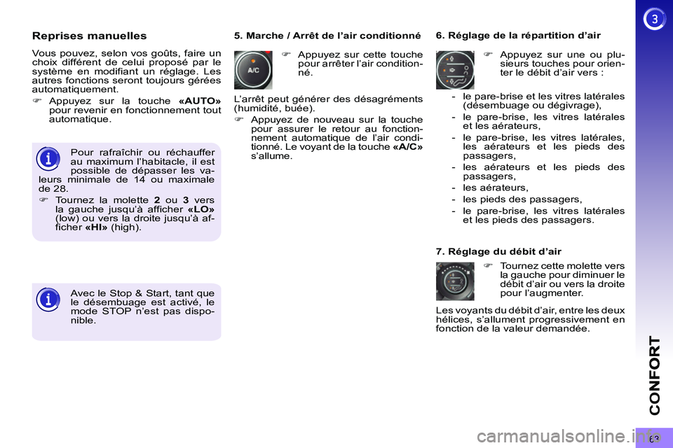 PEUGEOT 3008 2011.5  Manuel du propriétaire (in French) 63
CO
Reprises manuelles
  Vous pouvez, selon vos goûts, faire un 
choix différent de celui proposé par le 
système en modifiant un réglage. Les 
autres fonctions seront toujours gérées 
automa
