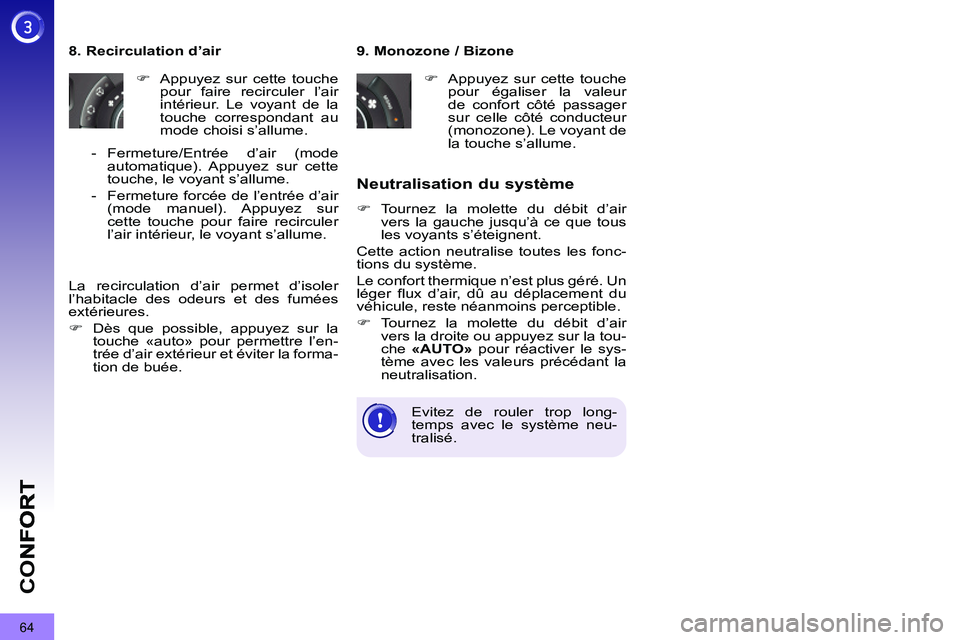 PEUGEOT 3008 2011.5  Manuel du propriétaire (in French) 64
CO
   
9. Monozone / Bizone 
   
 
�) 
  Appuyez sur cette touche 
pour égaliser la valeur 
de confort côté passager 
sur celle côté conducteur 
(monozone). Le voyant de 
la touche s’allume.