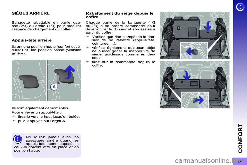 PEUGEOT 3008 2011.5  Manuel du propriétaire (in French) 69
CO
   
Rabattement du siège depuis le coffre
 
Chaque partie de la banquette (1/3 
ou 2/3) a sa propre commande pour 
déverrouiller le dossier et son assise à 
partir du coffre. 
   
 
�) 
  Vé