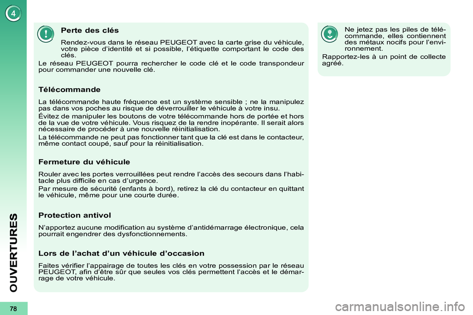 PEUGEOT 3008 2011.5  Manuel du propriétaire (in French) OU
V
Perte des clés
  Rendez-vous dans le réseau PEUGEOT avec la carte grise du véhicule, 
votre pièce d’identité et si possible, l’étiquette comportant le code des 
clés. 
  Le réseau PEU