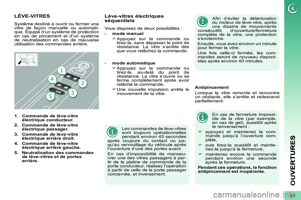 PEUGEOT 3008 2011.5 Manuel du propriétaire (in French) 81
OU
V
Les commandes de lève-vitres
sont toujours opérationnelles
pendant environ 45 secondes
après coupure du contact ou jus-
qu’au verrouillage du véhicule après
l’ouverture d’un PEUGEOT 3008 2011.5 Manuel du propriétaire (in French) 81
OU
V
Les commandes de lève-vitres
sont toujours opérationnelles
pendant environ 45 secondes
après coupure du contact ou jus-
qu’au verrouillage du véhicule après
l’ouverture d’un