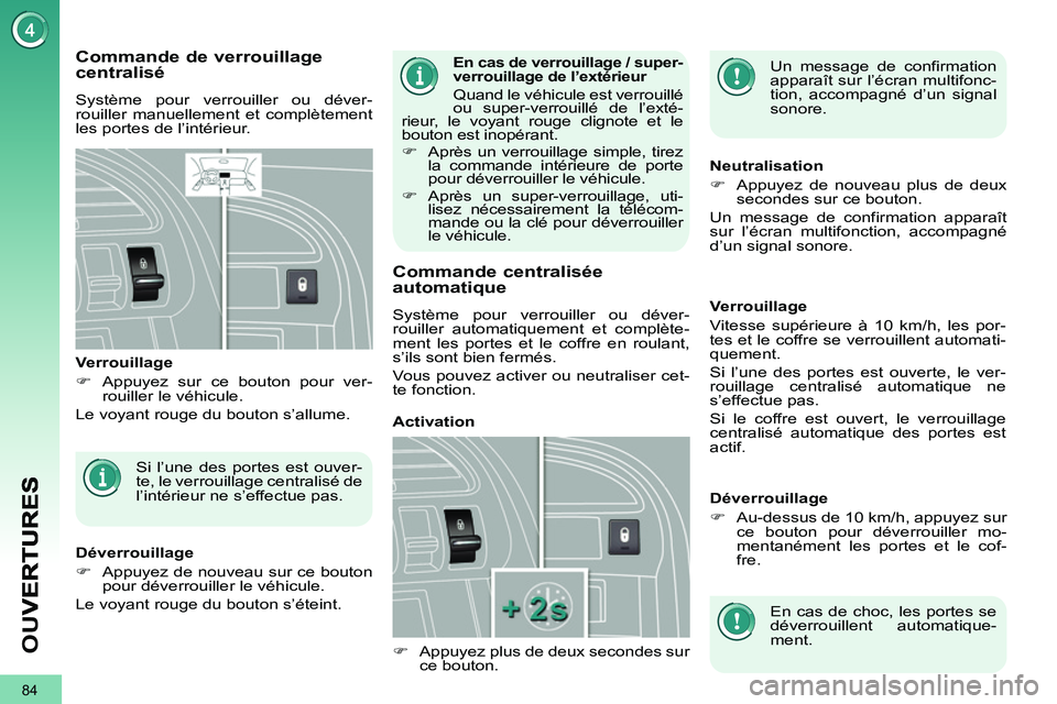 PEUGEOT 3008 2011.5  Manuel du propriétaire (in French) 84
OU
V
  Un message de confirmation 
apparaît sur l’écran multifonc-
tion, accompagné d’un signal 
sonore.  Commande de verrouillagecentralisé 
 
Système pour verrouiller ou déver-
rouiller