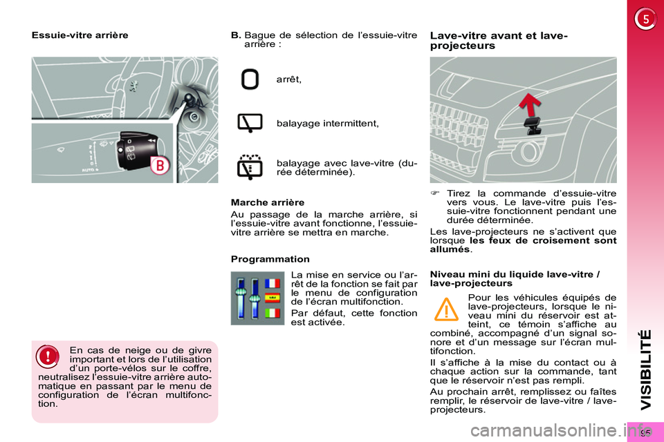 PEUGEOT 3008 2011.5  Manuel du propriétaire (in French) 95
VIS
Lave-vitre avant et lave-
projecteurs   
B. 
  Bague de sélection de l’essuie-vitre 
arrière : 
  arrêt, 
  balayage intermittent, 
  balayage avec lave-vitre (du-
rée déterminée).  
  
