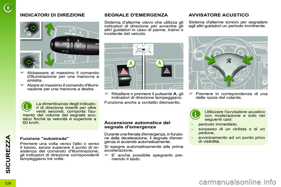 PEUGEOT 3008 2011.5  Manuale duso (in Italian) 124
SICUREZZA
   
 
 
 
 
 
 
 
 
 
 
 
INDICATORI DI DIREZIONE 
 
La dimenticanza degli indicato-
ri di direzione inseriti per oltre 
venti secondi, comporta lau-
mento del volume del segnale acu-
s