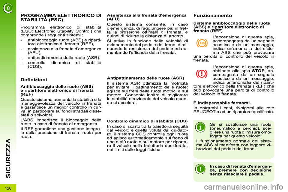 PEUGEOT 3008 2011.5  Manuale duso (in Italian) 126
SICUREZZA
   
 
 
 
 
 
 
 
PROGRAMMA ELETTRONICO DI 
STABILITÀ (ESC) 
  Programma elettronico di stabilità 
(ESC: Electronic Stability Control) che 
comprende i seguenti sistemi : 
   
 
-   an