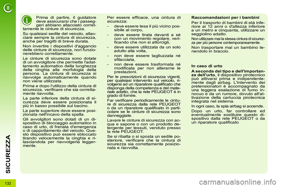 PEUGEOT 3008 2011.5  Manuale duso (in Italian) 132
SICUREZZA
   
 
 
 
Prima di partire, il guidatore 
deve assicurarsi che i passeg-
geri abbiano allacciato corret-
tamente le cinture di sicurezza. 
  Su qualsiasi sedile del veicolo, allac-
ciare