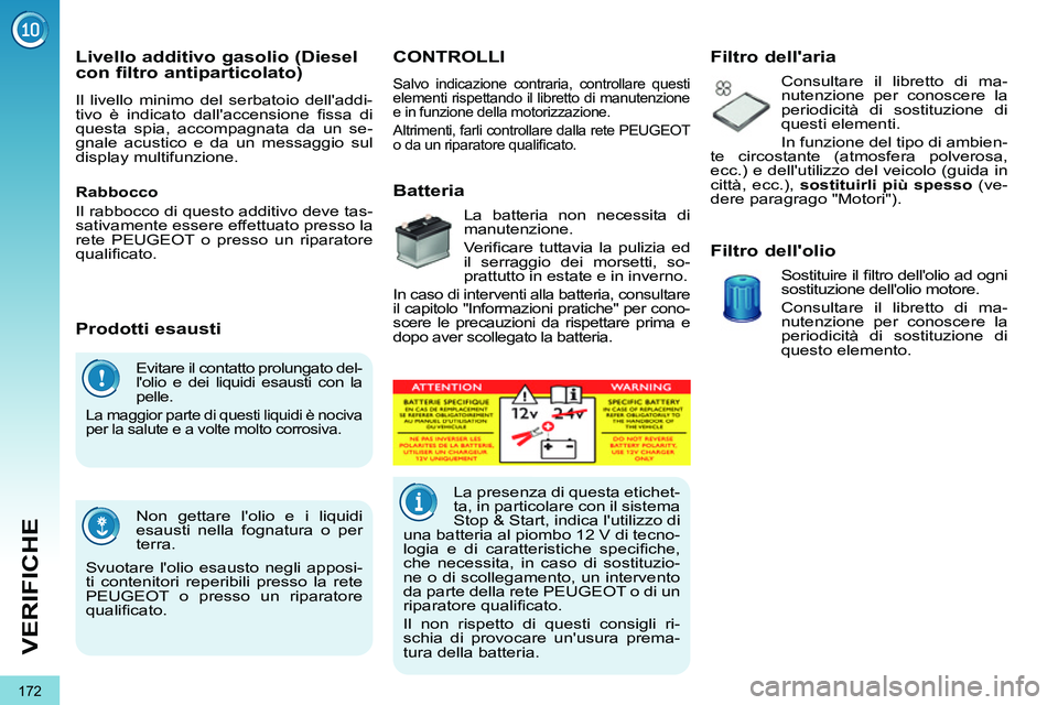 PEUGEOT 3008 2011.5 Manuale duso (in Italian) 172
VERIFICHE
Evitare il contatto prolungato del-
lolio e dei liquidi esausti con la
pelle.
La maggior parte di questi liquidi è nociva
per la salute e a volte molto corrosiva.
Non gettare PEUGEOT 3008 2011.5 Manuale duso (in Italian) 172
VERIFICHE
Evitare il contatto prolungato del-
lolio e dei liquidi esausti con la
pelle.
La maggior parte di questi liquidi è nociva
per la salute e a volte molto corrosiva.
Non gettare