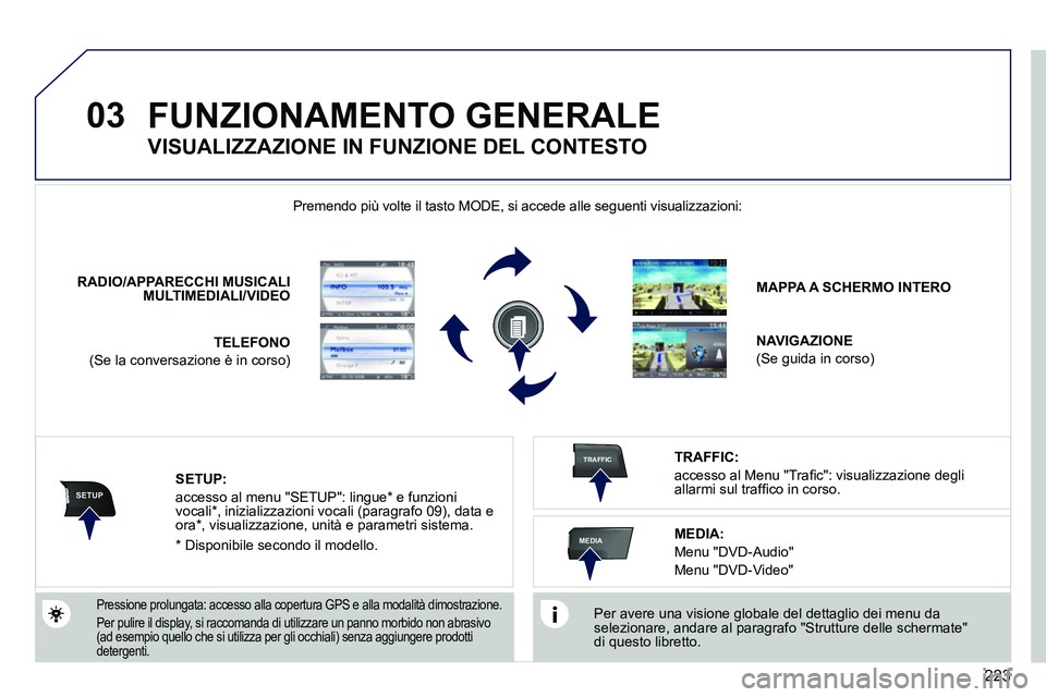 PEUGEOT 3008 2011.5 Manuale duso (in Italian) 223
03
SETUP
TRAFFIC
MEDIA
FUNZIONAMENTO GENERALE
Per avere una visione globale del dettaglio dei menu da
selezionare, andare al paragrafo "Strutture delle schermate"
di questo libretto.
PEUGEOT 3008 2011.5 Manuale duso (in Italian) 223
03
SETUP
TRAFFIC
MEDIA
FUNZIONAMENTO GENERALE
Per avere una visione globale del dettaglio dei menu da
selezionare, andare al paragrafo "Strutture delle schermate"
di questo libretto.