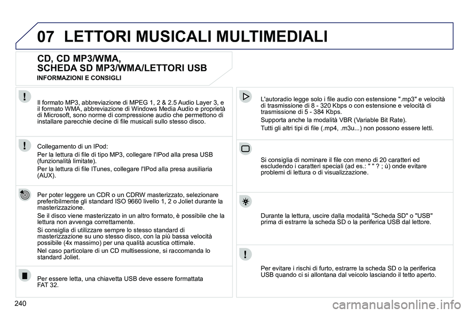PEUGEOT 3008 2011.5  Manuale duso (in Italian) 240
07  LETTORI MUSICALI MULTIMEDIALI 
 
 
 
 
 
 
 
CD, CD MP3/WMA, 
SCHEDA SD MP3/WMA/LETTORI USB 
   
Per poter leggere un CDR o un CDRW masterizzato, selezionare 
preferibilmente gli standard ISO 