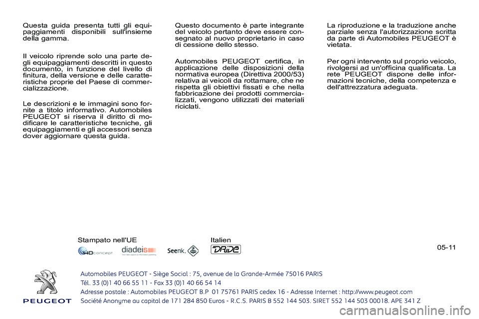 PEUGEOT 3008 2011.5  Manuale duso (in Italian) 05-11   Questa guida presenta tutti gli equi-
paggiamenti disponibili sullinsieme 
della gamma.   Questo documento è parte integrante 
del veicolo pertanto deve essere con-
segnato al nuovo propriet