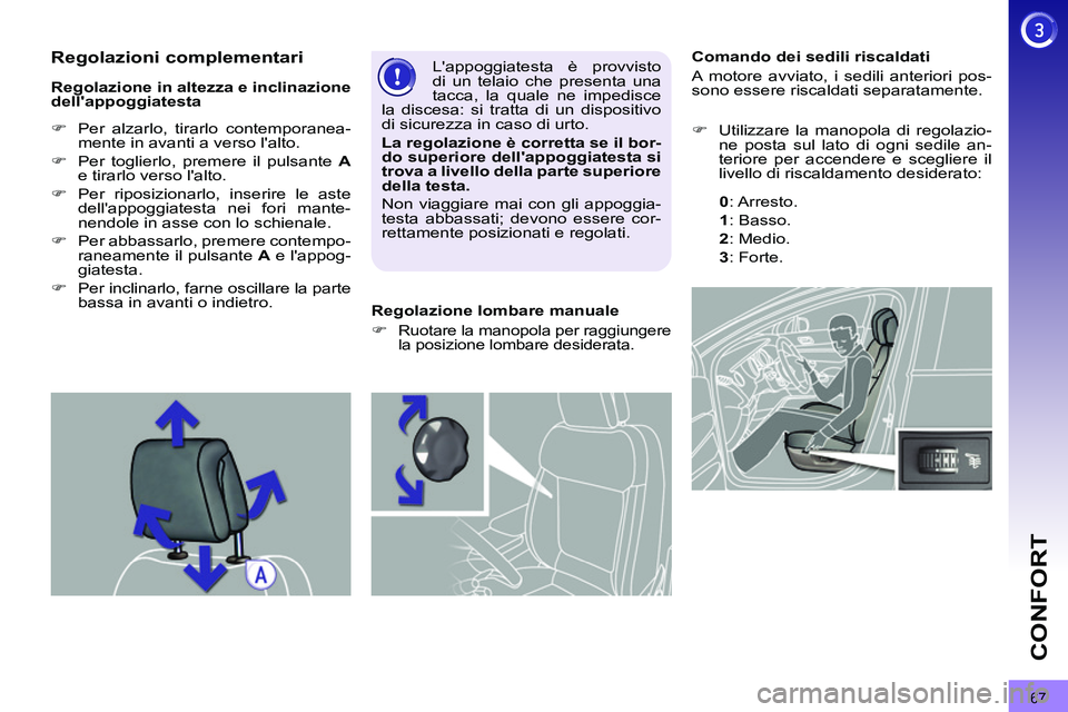 PEUGEOT 3008 2011.5  Manuale duso (in Italian) 67
CONFORT
   
 
 
 
 
 
 
 
 
 
Comando dei sedili riscaldati 
  A motore avviato, i sedili anteriori pos-
sono essere riscaldati separatamente. 
   
 
�) 
  Utilizzare la manopola di regolazio-
ne p
