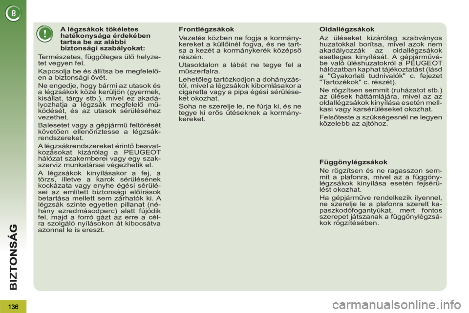 PEUGEOT 3008 2011.5  Kezelési útmutató (in Hungarian) BI
Z
   
 
 
 
 
 
 
 
 
 
 
 
 
A légzsákok tökéletes 
hatékonysága érdekében 
tartsa be az alábbi 
biztonsági szabályokat: 
  Természetes, függőleges ülő helyze-
tet vegyen fel. 
  K