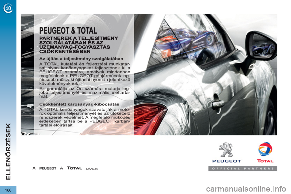 PEUGEOT 3008 2011.5  Kezelési útmutató (in Hungarian) 166
ELLENŐRZÉSEK
 
 
Az újítás a teljesítmény szolgálatában 
  A TOTAL kutatási és fejlesztési munkatár-
sai olyan kenőanyagokat fejlesztenek ki a 
PEUGEOT számára, amelyek mindenben 
