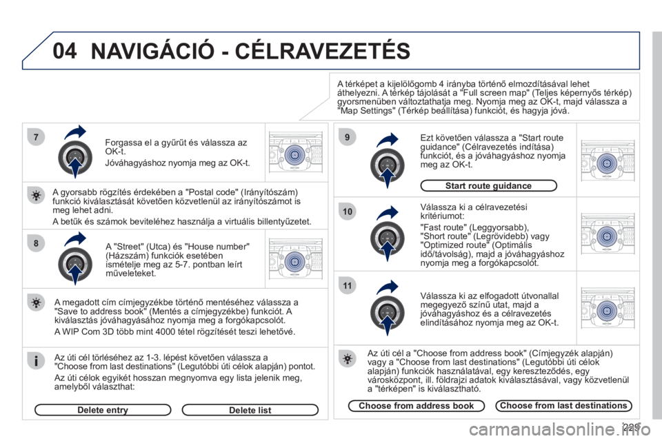 PEUGEOT 3008 2011.5  Kezelési útmutató (in Hungarian) 229
04
7
8
9
10
11
2ABC3DEF5JKL4GHI6MNO8TUV7PQRS9WXYZ0*#
1RADIO MEDIANAV ESC TRAFFIC
SETUPADDR
BOOK
2ABC3DEF5JKL4GHI6MNO8TUV7PQRS9WXYZ0*#
1RADIO MEDIANAV ESC TRAFFIC
SETUPADDR
BOOK
2ABC3DEF5JKL4GHI6MN