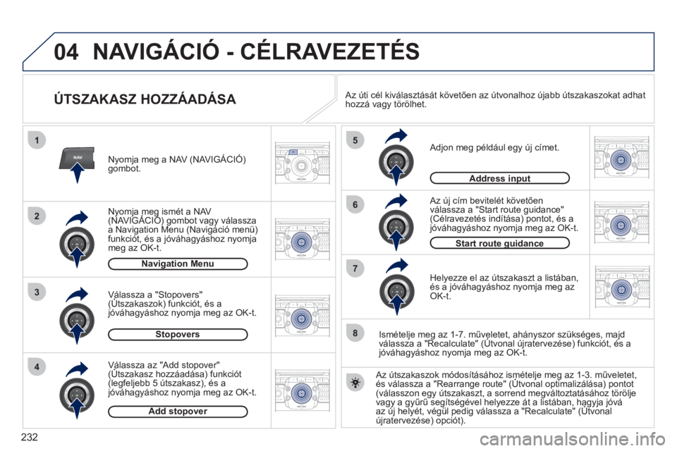 PEUGEOT 3008 2011.5  Kezelési útmutató (in Hungarian) 232
04
NAV
1
3
4
5
6
7
2
8
2ABC3DEF5JKL4GHI6MNO8TUV7PQRS9WXYZ0*#
1RADIO MEDIANAV ESC TRAFFIC
SETUPADDR
BOOK
2ABC3DEF5JKL4GHI6MNO8TUV7PQRS9WXYZ0*#
1RADIO MEDIANAV ESC TRAFFIC
SETUPADDR
BOOK
2ABC3DEF5JK