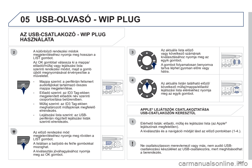 PEUGEOT 3008 2011.5  Kezelési útmutató (in Hungarian) 301
3
4
05
2
1
REFRESH
REFRESH
   
AZ USB-CSATLAKOZÓ - WIP PLUG 
HASZNÁLATA 
   Az előző rendez