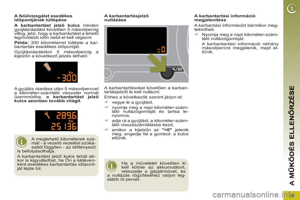 PEUGEOT 3008 2011.5 Kezelési útmutató (in Hungarian) 39
A
M
Ha a műveletet követően ki
kell kötnie az akkumulátort,
reteszelje a gépjárművet, és
a nullázás rögzítéséhez várjon leg-
alább öt percet.
A karbantart PEUGEOT 3008 2011.5 Kezelési útmutató (in Hungarian) 39
A
M
Ha a műveletet követően ki
kell kötnie az akkumulátort,
reteszelje a gépjárművet, és
a nullázás rögzítéséhez várjon leg-
alább öt percet.
A karbantart