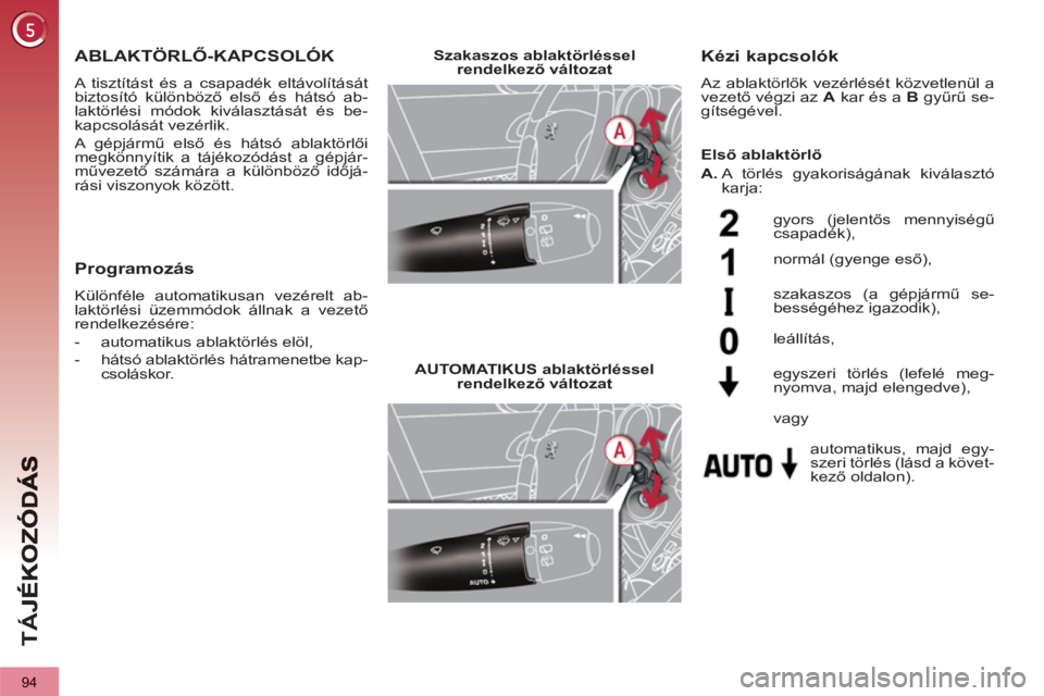 PEUGEOT 3008 2011.5  Kezelési útmutató (in Hungarian) 94
TÁ
J
ABLAKTÖRLŐ-KAPCSOLÓK 
 
A tisztítást és a csapadék eltávolítását 
biztosító különböző első és hátsó ab-
laktörlési módok kiválasztását és be-
kapcsolását vezérl
