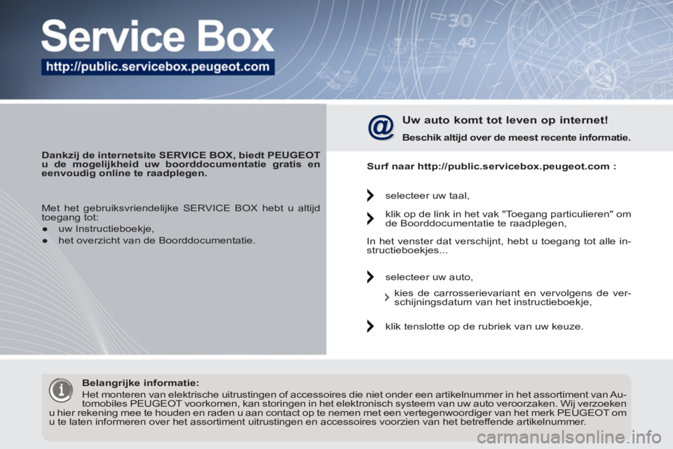 PEUGEOT 3008 2011.5 Instructieboekje (in Dutch)
Dankzij de internetsite SERVICE BOX, biedt PEUGEOT
u de mogelijkheid uw boorddocumentatie gratis en
eenvoudig online te raadplegen.
Uw auto komt tot leven op internet!
Beschik alti PEUGEOT 3008 2011.5 Instructieboekje (in Dutch)
Dankzij de internetsite SERVICE BOX, biedt PEUGEOT
u de mogelijkheid uw boorddocumentatie gratis en
eenvoudig online te raadplegen.
Uw auto komt tot leven op internet!
Beschik alti