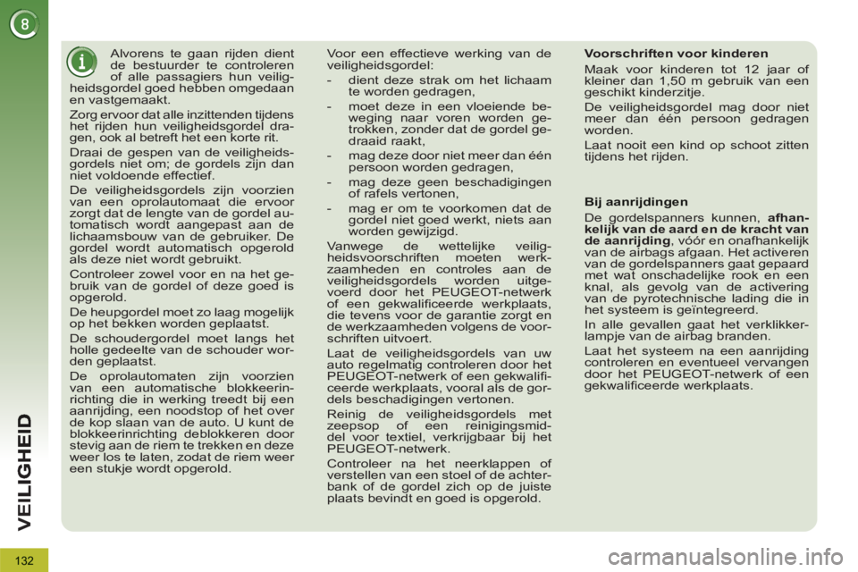 PEUGEOT 3008 2011.5  Instructieboekje (in Dutch) 132
VEI
   
 
 
 
Alvorens te gaan rijden dient 
de bestuurder te controleren 
of alle passagiers hun veilig-
heidsgordel goed hebben omgedaan 
en vastgemaakt. 
  Zorg ervoor dat alle inzittenden tijd