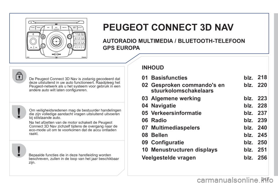 PEUGEOT 3008 2011.5 Instructieboekje (in Dutch) 217
2ABC3DEF5JKL4GHI6MNO8TUV7PQRS9WXYZ0*#
1
RADIO MEDIANAV ESC TRAFFIC
SETUPADDR
BOOK
De Peugeot Connect 3D Nav is zodanig gecodeerd dat
deze uitsluitend in uw auto functioneert. Raadpleeg het Pe PEUGEOT 3008 2011.5 Instructieboekje (in Dutch) 217
2ABC3DEF5JKL4GHI6MNO8TUV7PQRS9WXYZ0*#
1
RADIO MEDIANAV ESC TRAFFIC
SETUPADDR
BOOK
De Peugeot Connect 3D Nav is zodanig gecodeerd dat
deze uitsluitend in uw auto functioneert. Raadpleeg het Pe