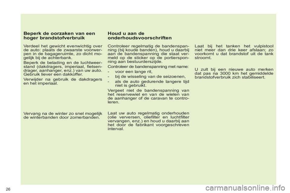 PEUGEOT 3008 2011.5  Instructieboekje (in Dutch)    
Beperk de oorzaken van eenhoger brandstofverbruik
 
 
Verdeel het gewicht evenwichtig over 
de auto: plaats de zwaarste voorwer-
pen in de bagageruimte, zo dicht mo-
gelijk bij de achterbank. 
  B