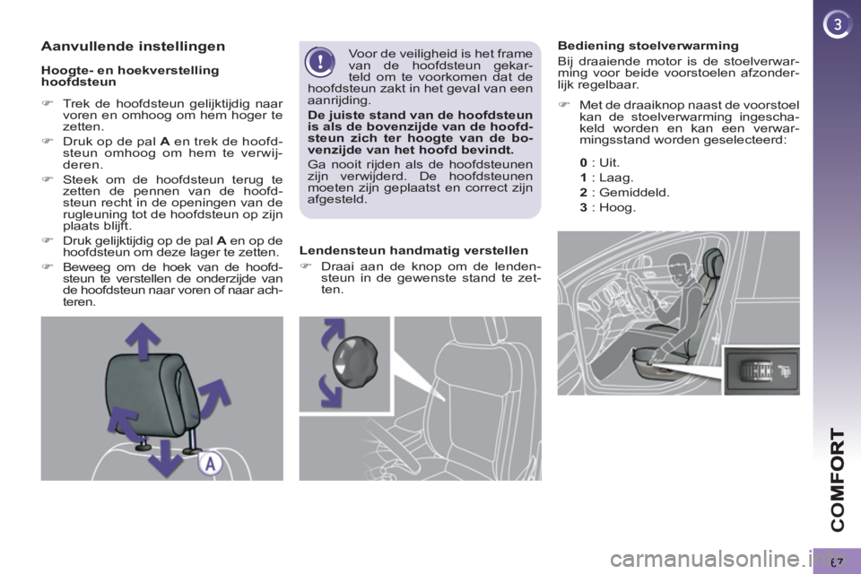 PEUGEOT 3008 2011.5  Instructieboekje (in Dutch) 67
CO
   
 
 
 
 
 
 
 
 
 
Bediening stoelverwarming 
  Bij draaiende motor is de stoelverwar-
ming voor beide voorstoelen afzonder-
lijk regelbaar. 
   
 
�) 
  Met de draaiknop naast de voorstoel 
