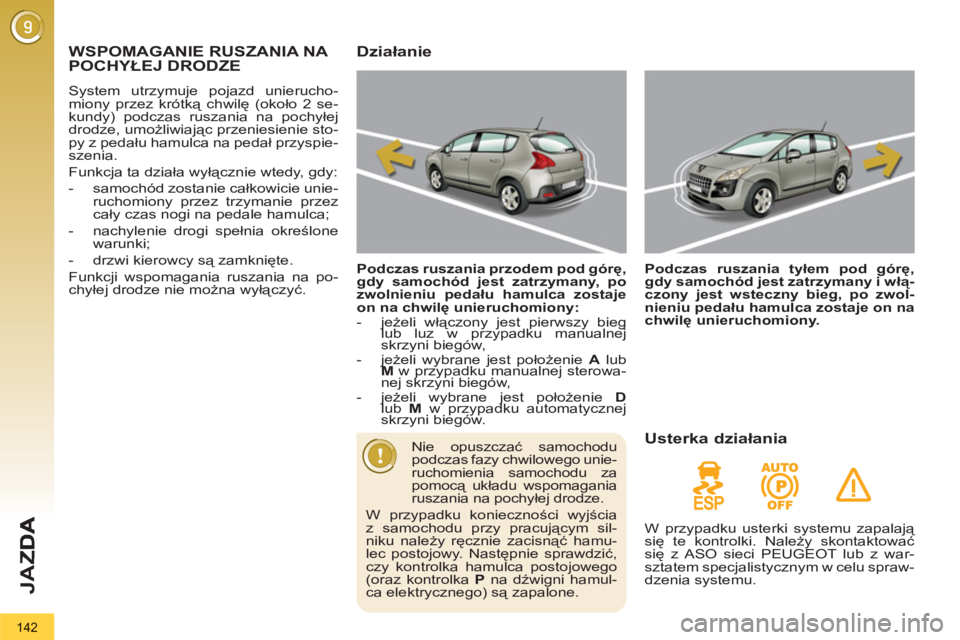 PEUGEOT 3008 2011.5 Instrukcja obsługi (in Polish) 142
JA
Z
WSPOMAGANIE RUSZANIA NA POCHYŁEJ DRODZE
System utrzymuje pojazd unierucho-
miony przez krótką chwilę (około 2 se-
kundy) podczas ruszania na pochyłej
drodze, umożliwiając przenies PEUGEOT 3008 2011.5 Instrukcja obsługi (in Polish) 142
JA
Z
WSPOMAGANIE RUSZANIA NA POCHYŁEJ DRODZE
System utrzymuje pojazd unierucho-
miony przez krótką chwilę (około 2 se-
kundy) podczas ruszania na pochyłej
drodze, umożliwiając przenies