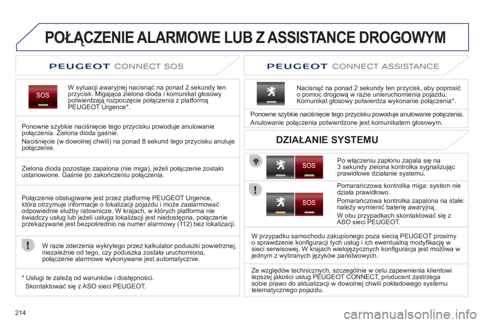 PEUGEOT 3008 2011.5 Instrukcja obsługi (in Polish) 214
POŁĄCZENIE ALARMOWE LUB Z ASSISTANCE DROGOWYM
W sytuacji awaryjnej nacisnąć na ponad 2 sekundy ten przycisk. Migająca zielona dioda i komunikat głosowy potwierdzają rozpoczęcie połąc PEUGEOT 3008 2011.5 Instrukcja obsługi (in Polish) 214
POŁĄCZENIE ALARMOWE LUB Z ASSISTANCE DROGOWYM
W sytuacji awaryjnej nacisnąć na ponad 2 sekundy ten przycisk. Migająca zielona dioda i komunikat głosowy potwierdzają rozpoczęcie połąc