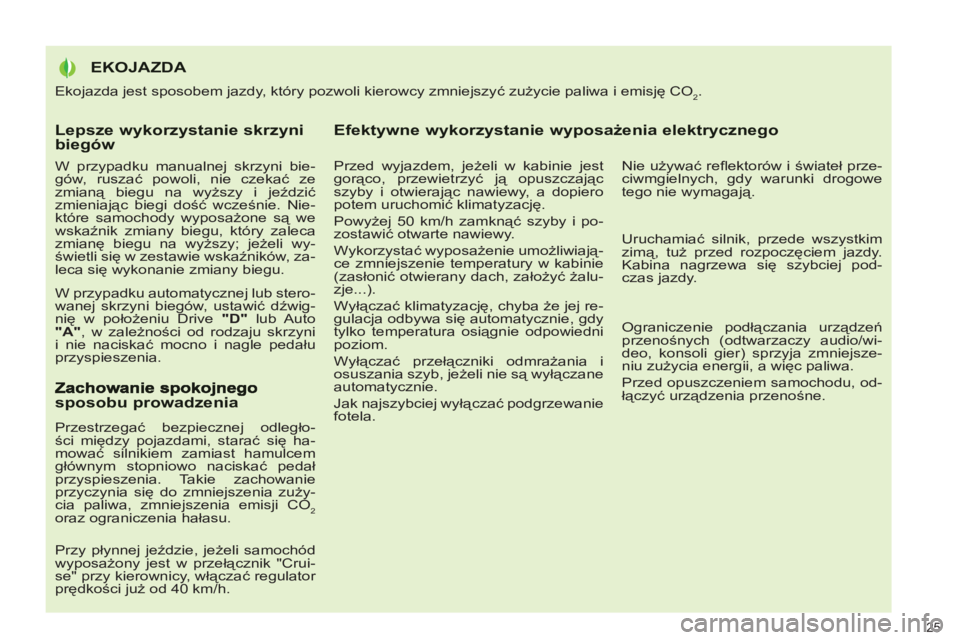 PEUGEOT 3008 2011.5  Instrukcja obsługi (in Polish) Lepsze wykorzystanie skrzynibiegów 
   
W przypadku manualnej skrzyni bie-
gów, ruszać powoli, nie czekać ze 
zmianą biegu na wyższy i jeździć 
zmieniając biegi dość wcześnie. Nie-
które 