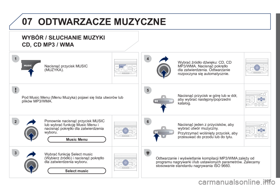 PEUGEOT 3008 2011.5 Instrukcja obsługi (in Polish) 279
07
3 2 1
6
4
5
WYBÓR / SŁUCHANIE MUZYKI
CD, CD MP3 / WMA
Odtwarzanie i wyświetlanie kompilacji MP3/WMA zależy od
programu nagrywarki i/lub ustawionych parametrów. PEUGEOT 3008 2011.5 Instrukcja obsługi (in Polish) 279
07
3 2 1
6
4
5
WYBÓR / SŁUCHANIE MUZYKI
CD, CD MP3 / WMA
Odtwarzanie i wyświetlanie kompilacji MP3/WMA zależy od
programu nagrywarki i/lub ustawionych parametrów.