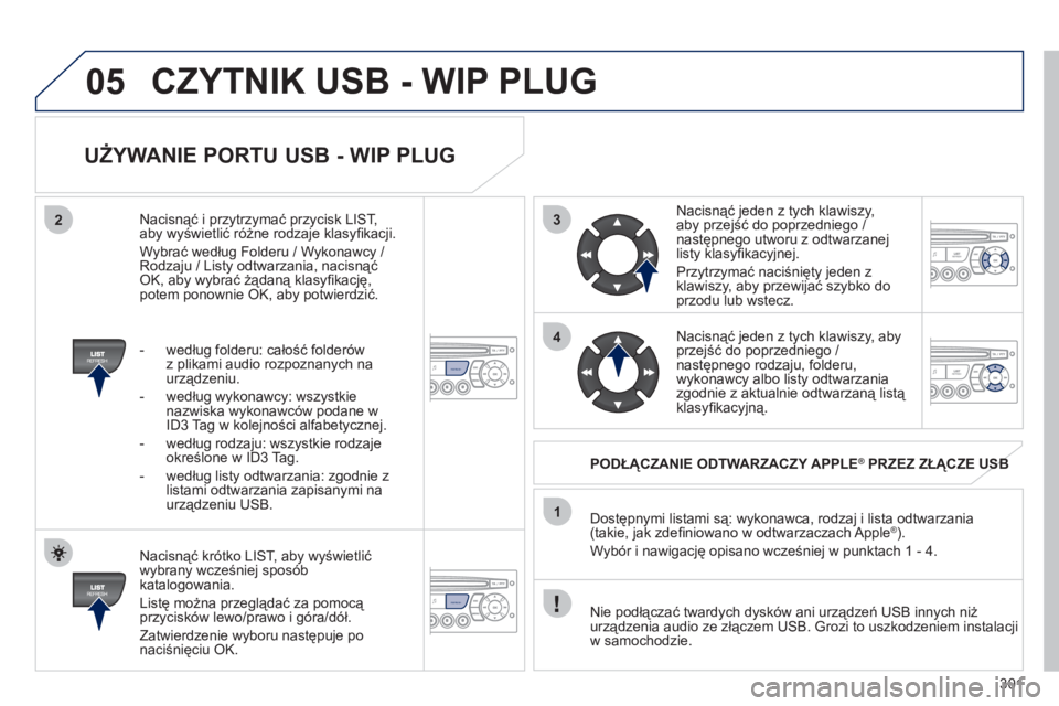 PEUGEOT 3008 2011.5  Instrukcja obsługi (in Polish) 301
3
4
05
2
1
REFRESH
REFRESH
   
UŻYWANIE PORTU USB - WIP PLUG 
 
 
Nacisnąć krótko LIST, aby wyświetlić
wybrany wcześniej spos