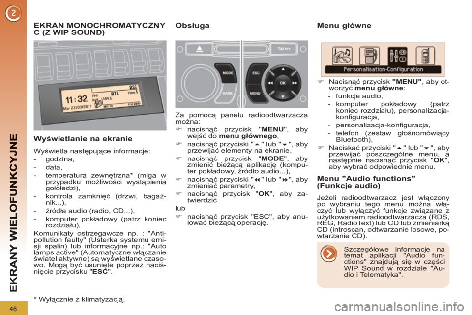 PEUGEOT 3008 2011.5  Instrukcja obsługi (in Polish) 46
EK
R
EKRAN MONOCHROMATYCZNY 
C (Z WIP SOUND)    
Menu główne
   
W
yświetlanie na ekranie
 
Wyświetla następujące informacje: 
   
 
-  godzina, 
   
-  data, 
   
-  temperatura zewnętrzna 