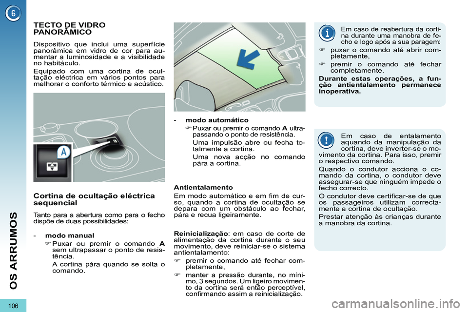 PEUGEOT 3008 2011.5  Manual de utilização (in Portuguese) 106
OS ARRUMOS
   
 
 
 
 
 
 
 
 
 
 
 
 
 
 
 
 
TECTO DE VIDRO 
PANORÂMICO 
  Dispositivo que inclui uma superfície 
panorâmica em vidro de cor para au-
mentar a luminosidade e a visibilidade 
n