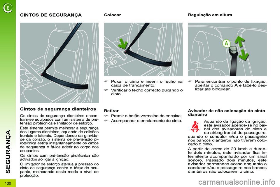 PEUGEOT 3008 2011.5  Manual de utilização (in Portuguese) 130
SEGURANÇA
   
Regulação em altura 
   
Avisador de não colocação do cinto 
dianteiro     
 
 
 
 
 
 
 
 
 
Colocar 
   
 
�) 
  Puxar o cinto e inserir o fecho na 
caixa de trancamento. 
  