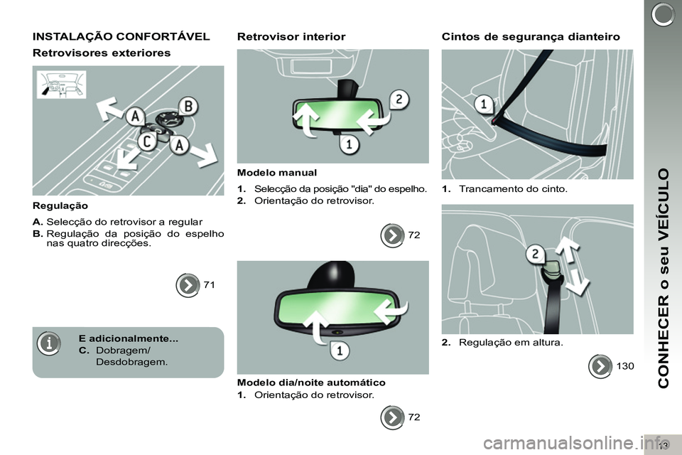 PEUGEOT 3008 2011.5 Manual de utilização (in Portuguese) 13
CONHECER o seu VEÍCULO
INSTALAÇÃO CONFORTÁVEL
Retrovisores exteriores
Regulação
A.
Selecção do retrovisor a regular
B.
Regulação da posição do espelho
nas qu PEUGEOT 3008 2011.5 Manual de utilização (in Portuguese) 13
CONHECER o seu VEÍCULO
INSTALAÇÃO CONFORTÁVEL
Retrovisores exteriores
Regulação
A.
Selecção do retrovisor a regular
B.
Regulação da posição do espelho
nas qu