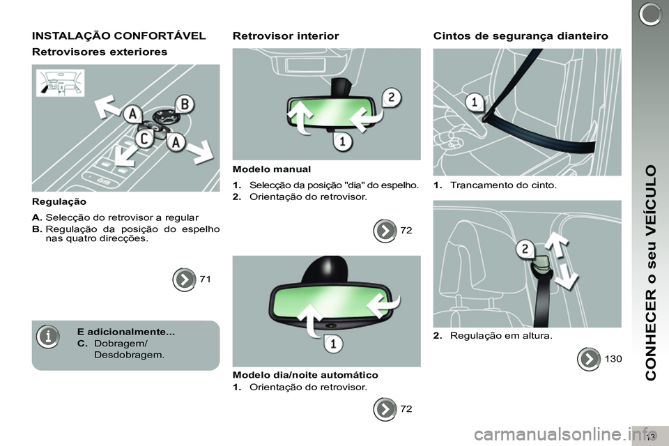 PEUGEOT 3008 2011.5  Manual de utilização (in Portuguese) 13
CONHECER o seu VEÍCULO
  INSTALAÇÃO CONFORTÁVEL 
   
Retrovisores exteriores 
 
 
Regulação 
   
A. 
 Selecção do retrovisor a regular 
   
B. 
  Regulação da posição do espelho 
nas qu