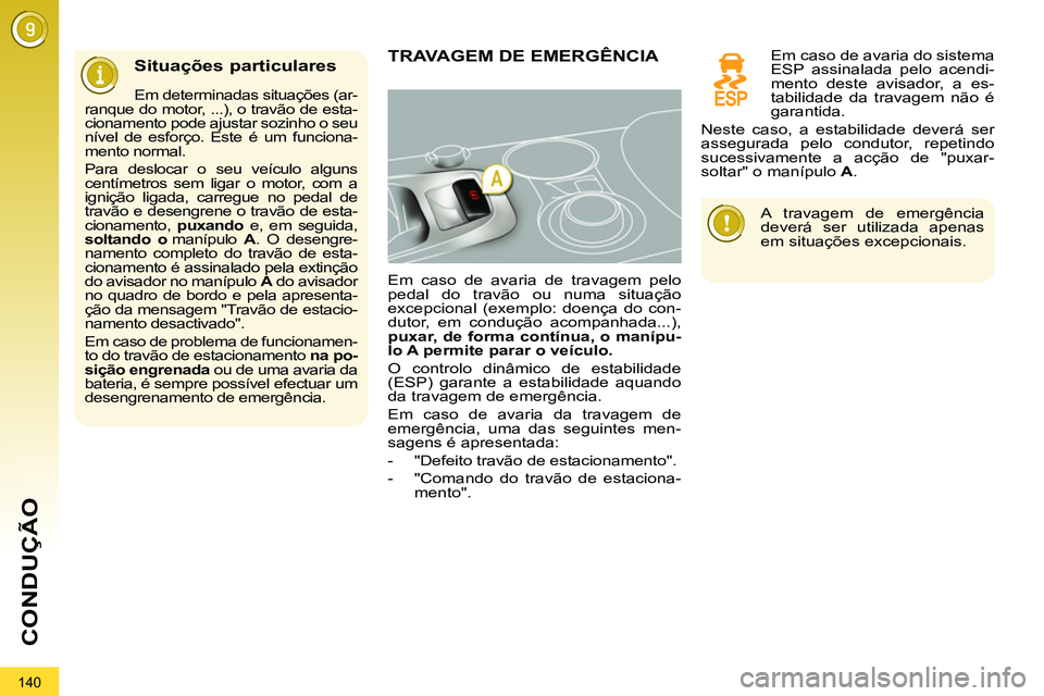 PEUGEOT 3008 2011.5 Manual de utilização (in Portuguese) 140
CONDUÇÃO
Situações particulares
Em determinadas situações (ar-
ranque do motor, ...), o travão de esta-
cionamento pode ajustar sozinho o seu
nível de esforço. Este é um funcio PEUGEOT 3008 2011.5 Manual de utilização (in Portuguese) 140
CONDUÇÃO
Situações particulares
Em determinadas situações (ar-
ranque do motor, ...), o travão de esta-
cionamento pode ajustar sozinho o seu
nível de esforço. Este é um funcio