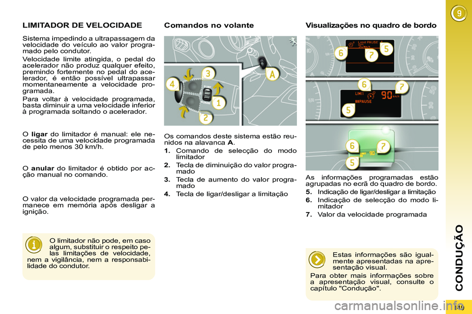 PEUGEOT 3008 2011.5 Manual de utilização (in Portuguese) 149
CONDUÇÃO
LIMITADOR DE VELOCIDADE
Os comandos deste sistema estão reu-
nidos na alavanca A
.
1.
Comando de selecção do modo
limitador
2.
Tecla de diminuição PEUGEOT 3008 2011.5 Manual de utilização (in Portuguese) 149
CONDUÇÃO
LIMITADOR DE VELOCIDADE
Os comandos deste sistema estão reu-
nidos na alavanca A
.
1.
Comando de selecção do modo
limitador
2.
Tecla de diminuição