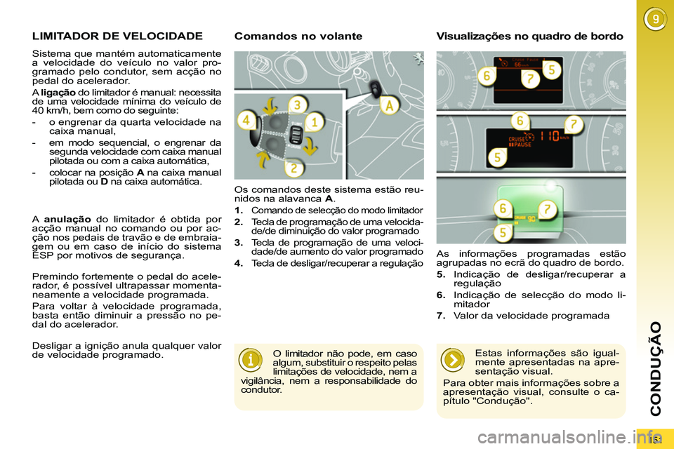 PEUGEOT 3008 2011.5 Manual de utilização (in Portuguese) 151
CONDUÇÃO
LIMITADOR DE VELOCIDADE
Sistema que mantém automaticamente
a velocidade do veículo no valor pro-
gramado pelo condutor, sem acção no
pedal do acelerador.
A liga PEUGEOT 3008 2011.5 Manual de utilização (in Portuguese) 151
CONDUÇÃO
LIMITADOR DE VELOCIDADE
Sistema que mantém automaticamente
a velocidade do veículo no valor pro-
gramado pelo condutor, sem acção no
pedal do acelerador.
A liga