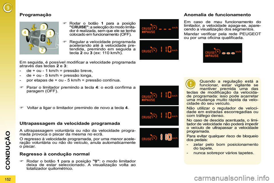 PEUGEOT 3008 2011.5 Manual de utilização (in Portuguese) 152
CONDUÇÃO
Quando a regulação está a
funcionar, estar vigilante se
mantiver premida uma das
teclas de modifi cação da velocida-
de programada: isso pode acarretar
uma mudança muito r PEUGEOT 3008 2011.5 Manual de utilização (in Portuguese) 152
CONDUÇÃO
Quando a regulação está a
funcionar, estar vigilante se
mantiver premida uma das
teclas de modifi cação da velocida-
de programada: isso pode acarretar
uma mudança muito r