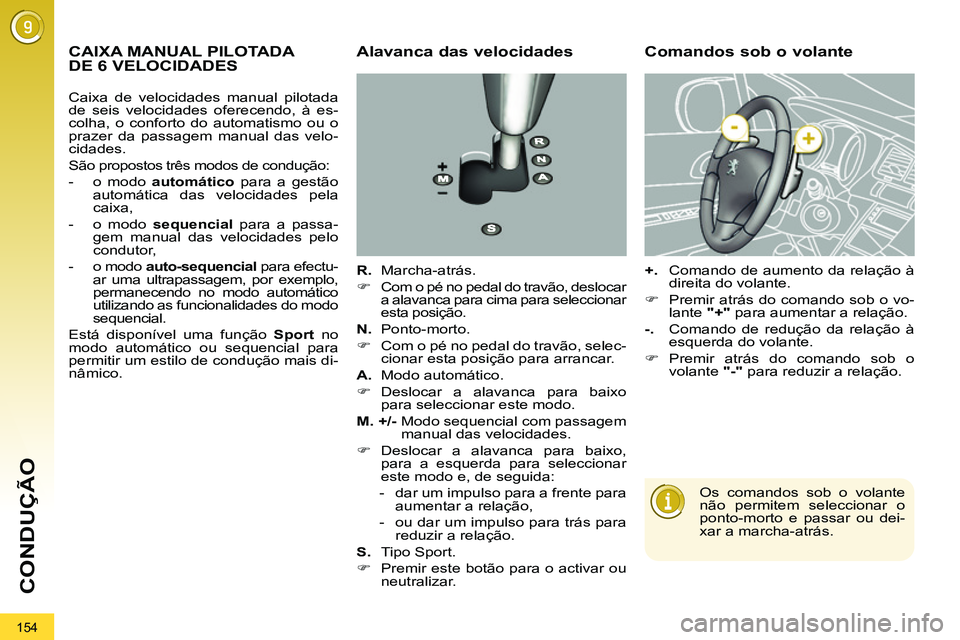 PEUGEOT 3008 2011.5  Manual de utilização (in Portuguese) 154
CONDUÇÃO
   
 
 
 
 
 
 
 
 
 
 
 
 
 
CAIXA MANUAL PILOTADA 
DE 6 VELOCIDADES    
Alavanca das velocidades 
 
 
R. 
 Marcha-atrás .
   
 
�) 
  Com o pé no pedal do travão, deslocar 
a alava