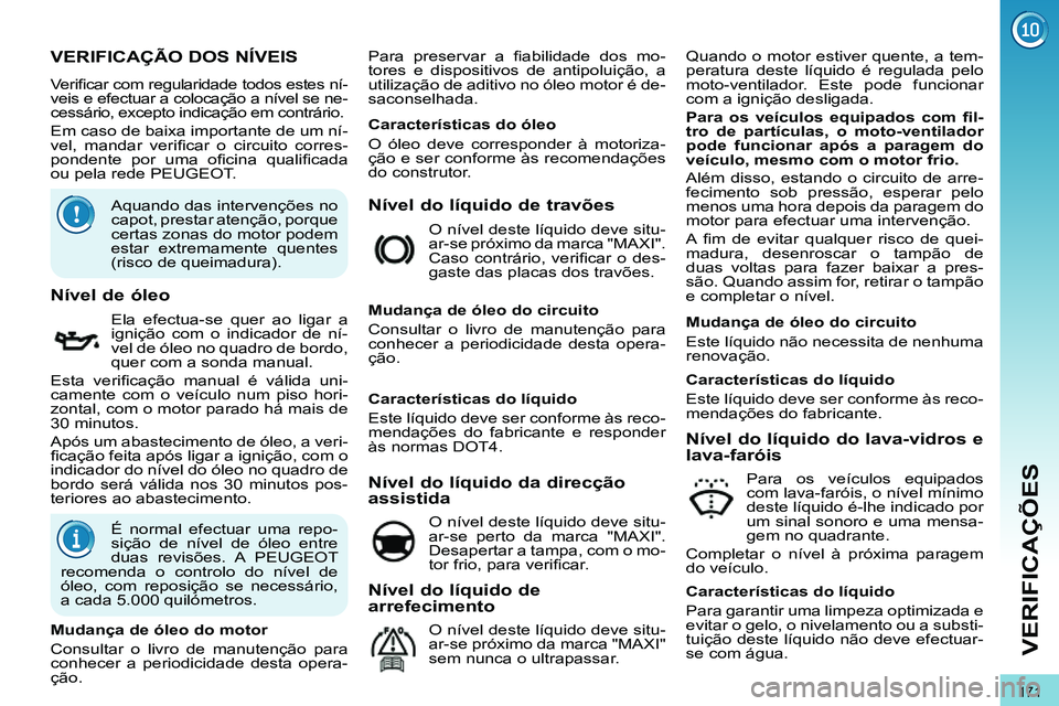 PEUGEOT 3008 2011.5 Manual de utilização (in Portuguese) 171
VERIFICAÇÕES
VERIFICAÇÃO DOS NÍVEIS
Verifi car com regularidade todos estes ní-
veis e efectuar a colocação PEUGEOT 3008 2011.5 Manual de utilização (in Portuguese) 171
VERIFICAÇÕES
VERIFICAÇÃO DOS NÍVEIS
Verifi car com regularidade todos estes ní-
veis e efectuar a colocação