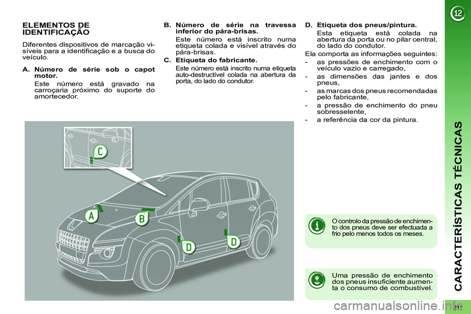 PEUGEOT 3008 2011.5 Manual de utilização (in Portuguese) 211
CARACTERÍSTICAS TÉCNICAS
ELEMENTOS DE
IDENTIFICAÇÃO
Diferentes dispositivos de marcação vi-
síveis para a identifi cação e a busca do PEUGEOT 3008 2011.5 Manual de utilização (in Portuguese) 211
CARACTERÍSTICAS TÉCNICAS
ELEMENTOS DE
IDENTIFICAÇÃO
Diferentes dispositivos de marcação vi-
síveis para a identifi cação e a busca do
