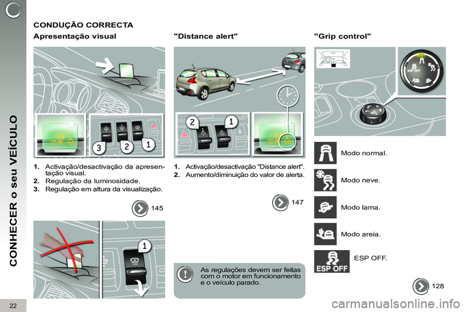 PEUGEOT 3008 2011.5  Manual de utilização (in Portuguese)   CONDUÇÃO CORRECTA 
   
Apresentação visual 
 
 
 
1. 
  Activação/desactivação da apresen-
tação visual. 
   
2. 
  Regulação da luminosidade. 
   
3. 
  Regulação em altura da visuali