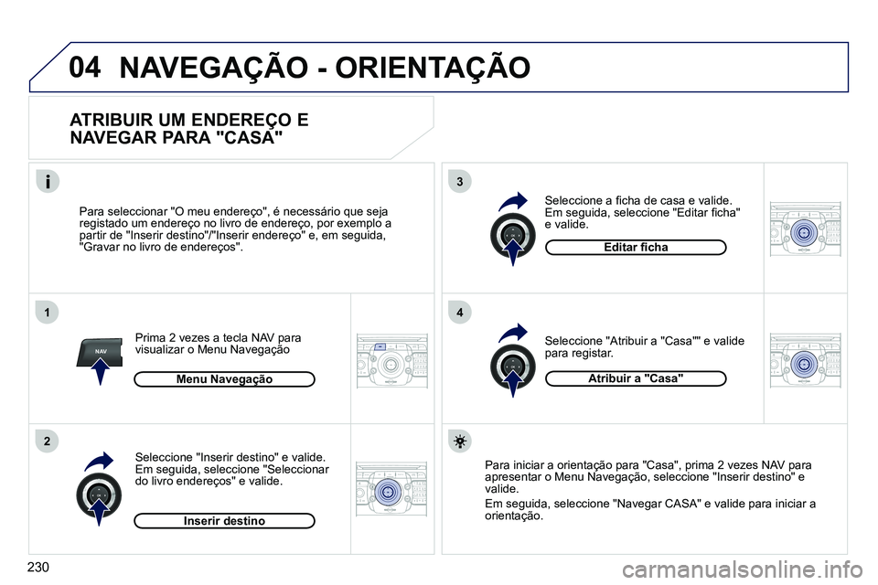 PEUGEOT 3008 2011.5  Manual de utilização (in Portuguese) 230
04
1
2
3
4
NAV2ABC3DEF5JKL4GHI6MNO8TUV7PQRS9WXYZ0*#
1RADIO MEDIANAV ESC TRAFFIC
SETUPADDR
BOOK
2ABC3DEF5JKL4GHI6MNO8TUV7PQRS9WXYZ0*#
1RADIO MEDIANAV ESC TRAFFIC
SETUPADDR
BOOK
2ABC3DEF5JKL4GHI6MNO