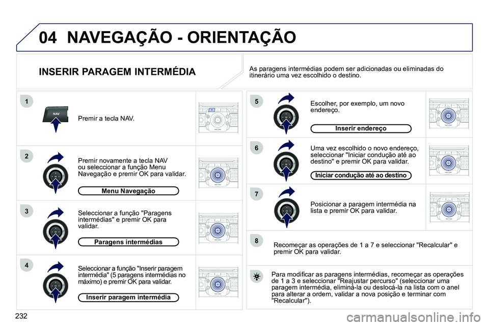 PEUGEOT 3008 2011.5  Manual de utilização (in Portuguese) 232
04
NAV
1
3
4
5
6
7
2
8
2ABC3DEF5JKL4GHI6MNO8TUV7PQRS9WXYZ0*#
1RADIO MEDIANAV ESC TRAFFIC
SETUPADDR
BOOK
2ABC3DEF5JKL4GHI6MNO8TUV7PQRS9WXYZ0*#
1RADIO MEDIANAV ESC TRAFFIC
SETUPADDR
BOOK
2ABC3DEF5JK