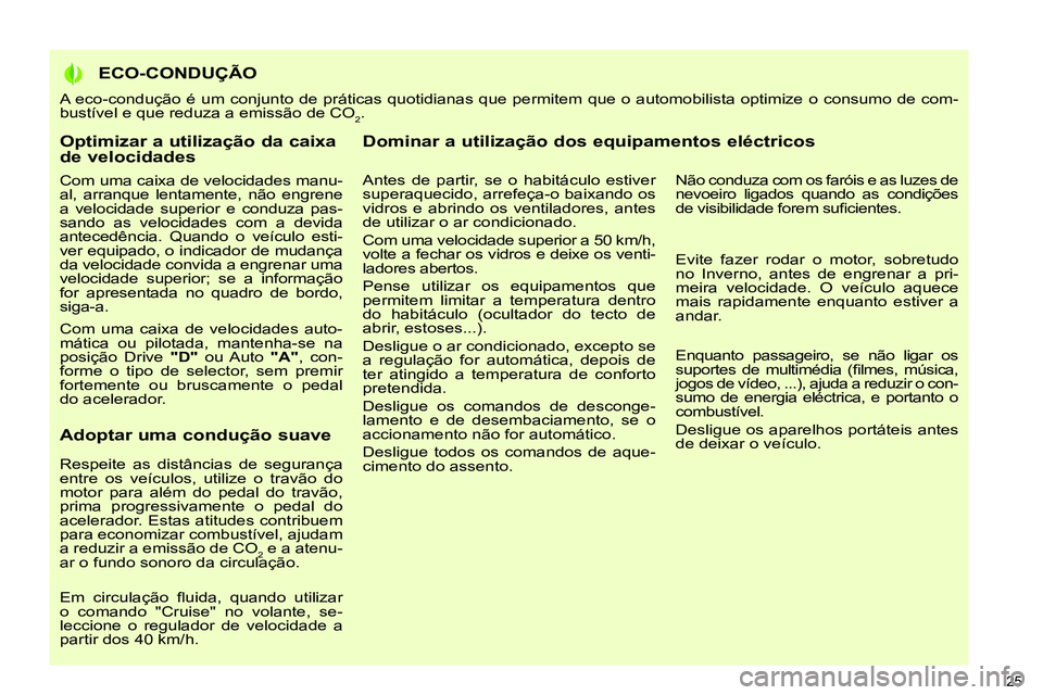 PEUGEOT 3008 2011.5  Manual de utilização (in Portuguese)    
Optimizar a utilização da caixa 
de velocidades 
   
Com uma caixa de velocidades manu-
al, arranque lentamente, não engrene 
a velocidade superior e conduza pas-
sando as velocidades com a dev