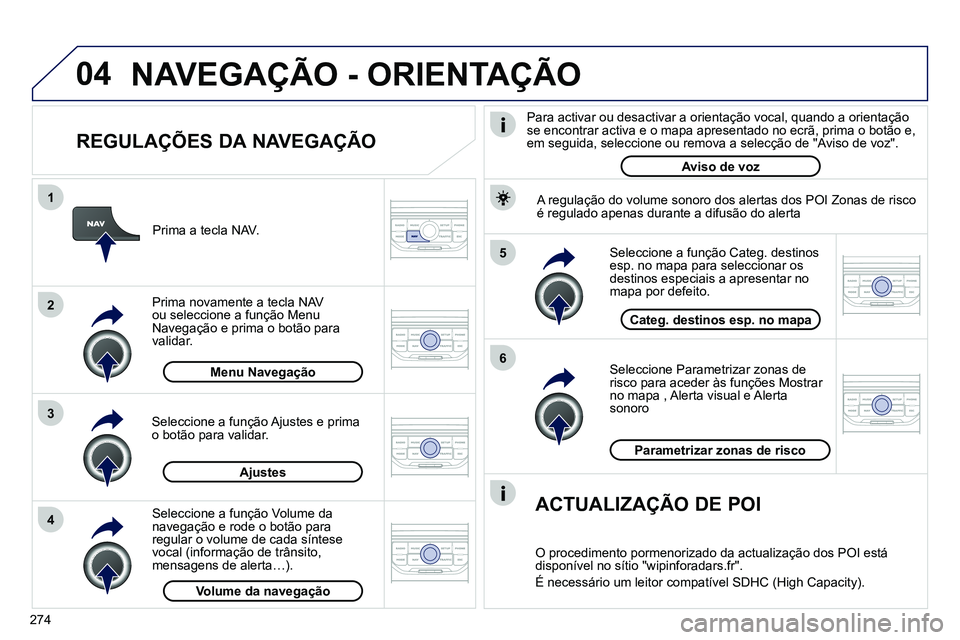 PEUGEOT 3008 2011.5 Manual de utilização (in Portuguese) 274
04
5
6
3 2 1
4
REGULAÇÕES DA NAVEGAÇÃO
Seleccione Parametrizar zonas de
risco para aceder às funções Mostrar
no mapa , Alerta visual e Alerta
sonoro
Seleccione a f PEUGEOT 3008 2011.5 Manual de utilização (in Portuguese) 274
04
5
6
3 2 1
4
REGULAÇÕES DA NAVEGAÇÃO
Seleccione Parametrizar zonas de
risco para aceder às funções Mostrar
no mapa , Alerta visual e Alerta
sonoro
Seleccione a f
