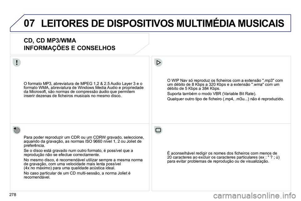 PEUGEOT 3008 2011.5 Manual de utilização (in Portuguese) 278
07 LEITORES DE DISPOSITIVOS MULTIMÉDIA MUSICAIS
CD, CD MP3/WMA
INFORMAÇÕES E CONSELHOS
Para poder reproduzir um CDR ou um CDRW gravado, seleccione,
aquando da gravação PEUGEOT 3008 2011.5 Manual de utilização (in Portuguese) 278
07 LEITORES DE DISPOSITIVOS MULTIMÉDIA MUSICAIS
CD, CD MP3/WMA
INFORMAÇÕES E CONSELHOS
Para poder reproduzir um CDR ou um CDRW gravado, seleccione,
aquando da gravação